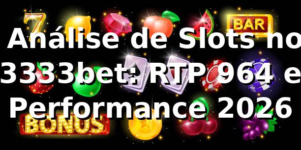 📊 Análise de Slots no 3333bet: RTP 96,4% e Performance 2026